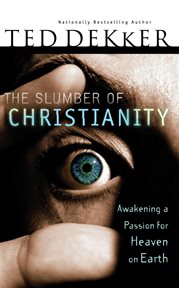 The slumber of Christianity : awakening a passion for heaven on earth cover image