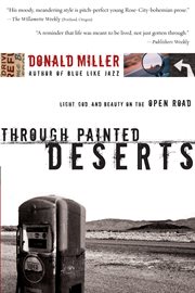 Through painted deserts : light, God, and beauty on the open road cover image