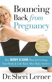 Bouncing back from pregnancy : the body by god plan for getting your body and life back after baby arrives cover image