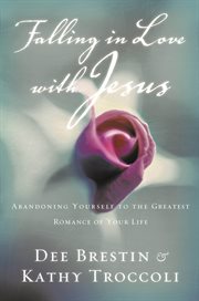 Falling in love with Jesus : abandoning yourself to the greatest romance of your life cover image
