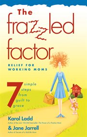 The frazzled factor : relief for working moms cover image