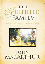 The Fulfilled Family : God's Design For Your Home cover image
