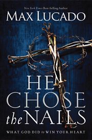 He chose the nails : what God did to win your heart cover image