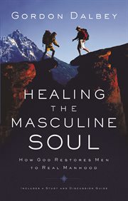 Healing the masculine soul : how God restores men to real manhood cover image
