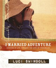 I married adventure : looking at life through the lens of possibility cover image