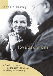 Lovedecisions : a Dad Talks With His Daughter About Lasting Relationships cover image