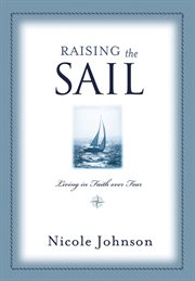 Raising the sail. Finding Your Way to Faith Over Fear cover image