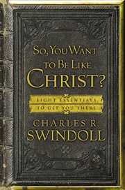So, you want to be like Christ? : eight essentials to get you there cover image