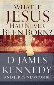 What if Jesus Had Never Been Born? cover image