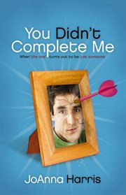 You Didn't Complete Me : When The One Turns Out To Be Just Someone cover image