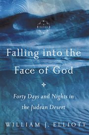 Falling Into The Face Of God : Forty Days And Nights In The Judean Desert cover image