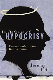 In defense of hypocrisy : picking sides in the war on virtue cover image