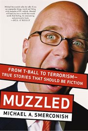 Muzzled : From T-Ball To Terrorism--True Stories That Should Be Fiction cover image