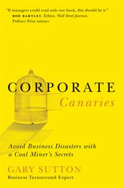 Corporate Canaries : Avoid Business Disasters With A Coal Miner's Secrets cover image
