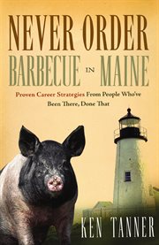 Never order barbecue in Maine : proven career strategies from people who've been there, done that cover image
