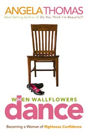When wallflowers dance : becoming a woman of righteous confidence cover image