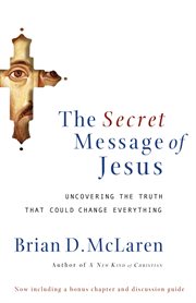 The secret message of Jesus : uncovering the truth that could change everything cover image