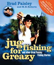 Jug fishing for Greazy : and other Brad Paisley fishing stories cover image