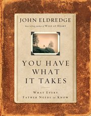 You have what it takes : what every father needs to hear cover image