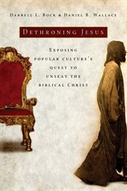 Dethroning Jesus : exposing popular culture's quest to unseat the biblical Christ cover image