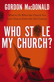 Who Stole My Church : What To Do When The Church You Love Tries To Enter The 21St Century cover image