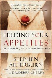 Feeding your appetites : take control of what's controlling you cover image