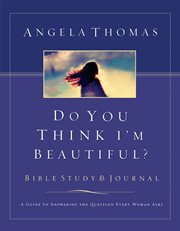 Do you think I'm beautiful? : Bible study & journal : a guide to answering the question every woman asks cover image