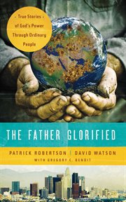 The Father glorified : true stories of God's power through ordinary people cover image