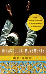 Miraculous movements : how hundreds of thousands of Muslims are falling in love with Jesus cover image