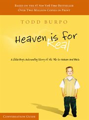 Heaven is for real : a little boy's astounding story of his trip to heaven and back : conversation guide cover image