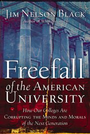 Freefall of the american university. How Our Colleges Are Corrupting the Minds and Morals of the Next Generation cover image