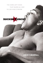 Sucker punch : the hard left hook that dazed Ali and killed King's dream cover image