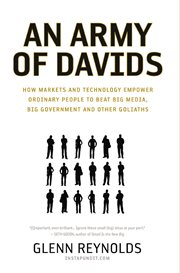 An army of Davids : how markets and technology empower ordinary people to beat big media, big government, and other Goliaths cover image