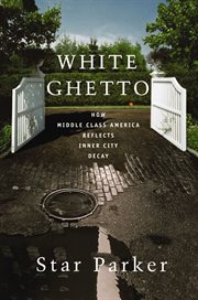 White Ghetto : How Middle Class America Reflects Inner City Decay cover image