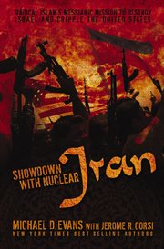 Showdown With Nuclear Iran : Radical Islam's Messianic Mission To Destroy Israel And Cripple The United States cover image
