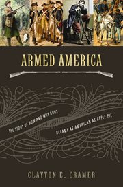 Armed America : the remarkable story of how and why guns became as American as apple pie cover image