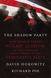 The shadow party : how George Soros, Hillary Clinton, and sixties radicals seized control of the Democratic Party cover image