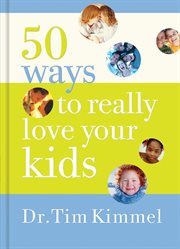 50 ways to really love your kids. Simple Wisdom and Truths for Parents cover image