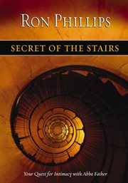Secret Of The Stairs : Your Quest For Intimacy With Abba Father cover image