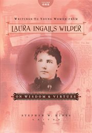 Writings to young women from Laura Ingalls Wilder : on wisdom and virtues, volume one cover image