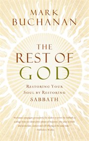 The rest of God : restoring your soul by restoring Sabbath cover image