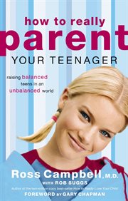 How to really parent your teenager : raising balanced teens in an unbalanced world cover image