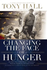 Changing The Face Of Hunger : the Story Of How Liberals, Conservatives, Republicans, Democrats, And People Of Faith Are Joining Forces In A New Movement To Help The Hungry, the Poor, And The Oppressed cover image