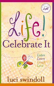 Life! Celebrate It : Listen, Learn, Laugh, Love cover image