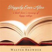 Happily ever after : a book lover's treasury of happy endings cover image
