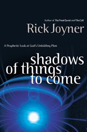 Shadows Of Things To Come : a Prophetic Look At God's Unfolding Plan cover image