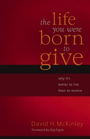 The Life You Were Born To Give : Why It's Better To Live Than To Receive cover image