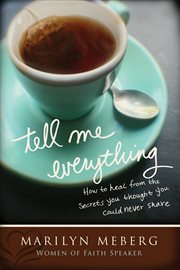 Tell me everything : how you can heal from the secrets you thought you'd never share cover image