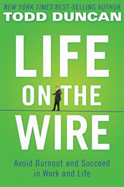 Life on the wire : avoid burnout and succeed in work and life cover image