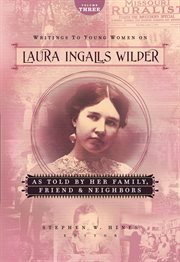 Writings to young women from Laura Ingalls Wilder. Vol. 3, As told by her family, friends, and neighbors cover image